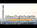 ADZAN MERDU PAK SABIQ || Nada Shoba sangat menyayat hati bila dikumandangkan gerimis atau hujan
