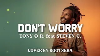 tony q rastafara feat steven coconut don t worry reggae version cover by rootsera