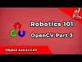 OpenCV Part 3 - Object Extraction Robotics 101