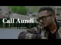 Download Lagu Call Aundi - Slowed \u0026 Reverb - Yo Yo Honey Singh