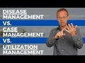 Disease Management VS Case Management VS Utilization Management