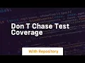 Don t chase test coverage