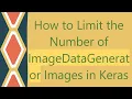 How to Limit the Number of ImageDataGenerator Images in Keras