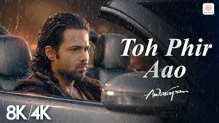 toh phir aao 8k 4k music video awarapan emraan hashmi song mustafa zahid pritam