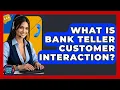 What Is Bank Teller Customer Interaction - Customer Support Coach