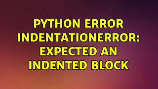 python error IndentationError expected an indented block