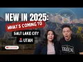 Everything NEW or Coming Soon to Salt Lake City Utah in 2025