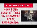How Long Does It Take For a Body to Decompose After Embalming Just Give Me 2 Minutes