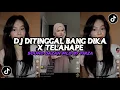 Lagu DJ DITINGGAL BANG DIKA X TELAHAPE SOUND DC TERBARU VIRAL TIKTOK BY FIRZA REMIX