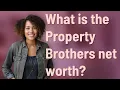 What is the Property Brothers net worth