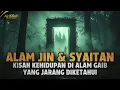 Mengungkap Misteri Alam Gaib : Kisah Kehidupan Jin \u0026 Syaitan yang Jarang Diketahui