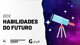 Aula 2.2 Habilidades do Futuro - As Habilidades (Reaprendizagem Criativa)