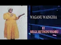 Lagu WAGANU WAINGIHA BY MILKA MUTHONI WAMBU