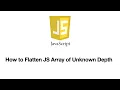 How to Flatten JavaScript Array of Unknown Depth Recursion 4K