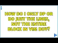 How do I only dp or do just the lines not the entire block in Vim diff 2 Solutions