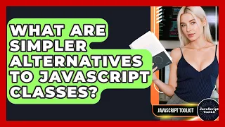 What Are Simpler Alternatives To JavaScript Classes - JavaScript Toolkit
