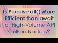 Is Promise all More Efficient than await for High-Volume API Calls in Node js