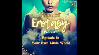 Tales of Erotasy Podcast Episode 2 Your Own Little World