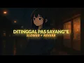 Lagu DI TINGGAL PAS SAYANG SAYANGE - SLOWED + REVERB || (KESENDIRIAN HATI) 🙃 ||