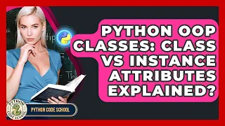 Python OOP Classes Class Vs Instance Attributes Explained - Python Code School