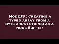 NodeJS Creating a typed array from a byte array stored as a node Buffer