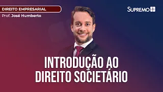 INTRODUÇÃO AO DIREITO SOCIETÁRIO | Prof. José Humberto Jr