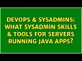 DevOps SysAdmins What sysadmin skills tools for servers running java apps 3 Solutions