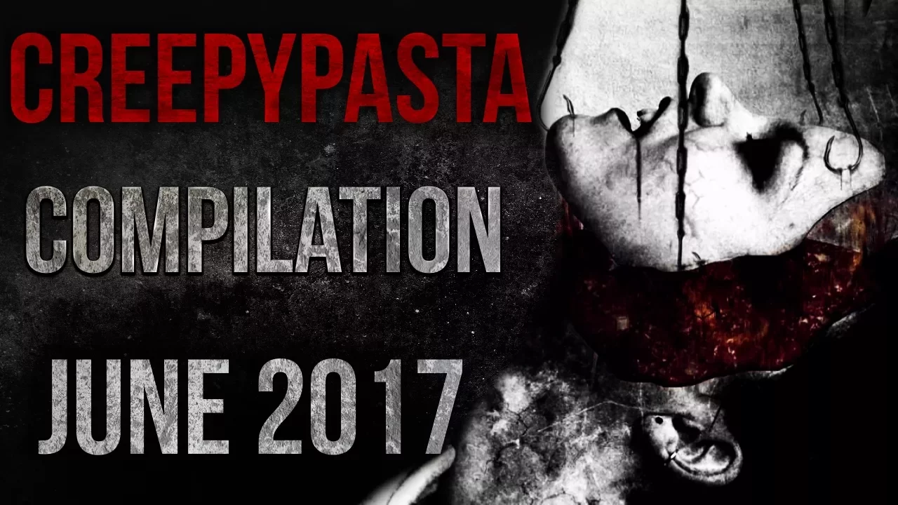 CREEPYPASTA COMPILATION - JUNE 2017