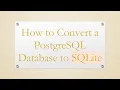 How to Convert a PostgreSQL Database to SQLite