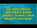 GIS Does ArcGIS Pro create Blank project always open Project View now