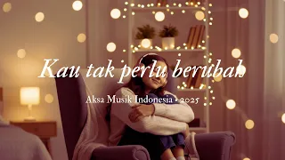 aksa studio kau tak perlu berubah official lyric video 