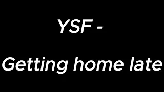 Getting home late - YSF