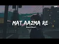 Download Lagu Mat Aazma Re - (Slowed \u0026 Reverb) Broken 🥀