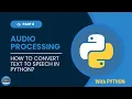 New Processing Series with Python How to Convert Text to Speech in Python Part 8