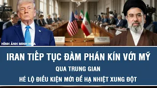 Iran tiếp tục đàm phán kín với Mỹ qua trung gian, hé lộ điều kiện mới để hạ nhiệt xung đột