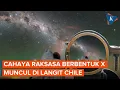Download Lagu Cahaya Raksasa Berbentuk 'X' Hiasi Langit Chile