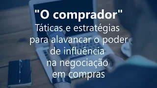 O comprador "Táticas e estratégias  para alavancar o poder de influência  na negociação  em compras"