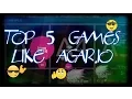 TOP 5 GAMES LIKE AGAR IO 2017