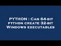 PYTHON Can 64-bit python create 32-bit Windows executables