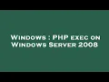 Windows PHP exec on Windows Server 2008