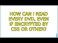 How can I read every DVD even if encrypted by CSS or other 3 Solutions