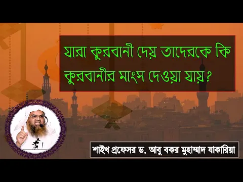 প্রশ্ন : যারা কুরবানী দেয় তাদেরকে কি কুরবানীর মাংস দেওয়া যায়?প্রফেসর ড. আবু বকর মুহাম্মাদ যাকারিয়া