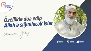 Özellikle dua edip Allah'a sığınılacak işler