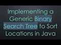 Implementing a Generic Binary Search Tree to Sort Locations in Java