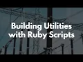 Building Utilities with Ruby Scripts