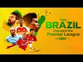 How Brazil changed the Premier League Full Documentary