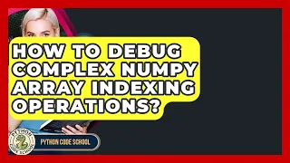 How To Debug Complex NumPy Array Indexing Operations - Python Code School