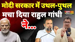 मोदी सरकार में उथल-पुथल मचा दिया राहुल गांधी ने...