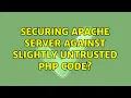 Securing Apache server against slightly untrusted PHP code 3 Solutions