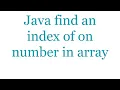 Java find an index of on number in array